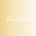 How I cultivate positive thinking