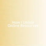 How I Utilize Online Resources