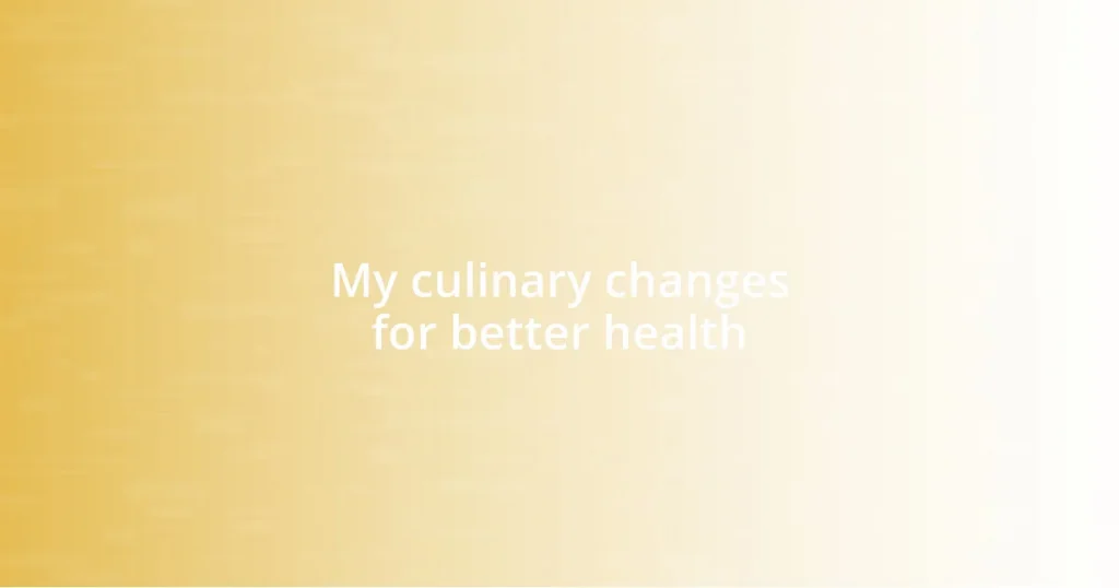 My culinary changes for better health