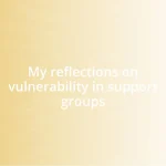 My reflections on vulnerability in support groups