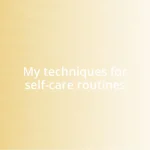 My techniques for self-care routines