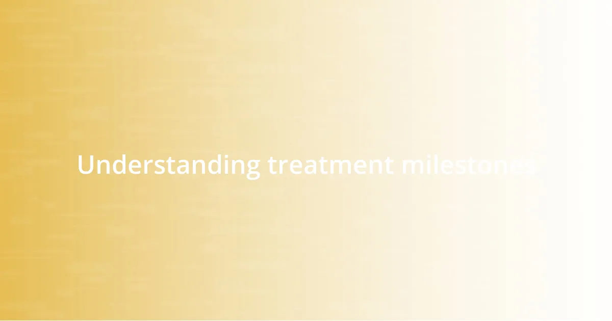 Understanding treatment milestones