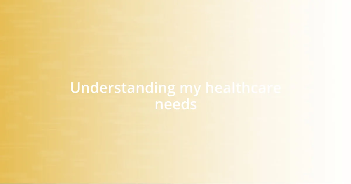 Understanding my healthcare needs