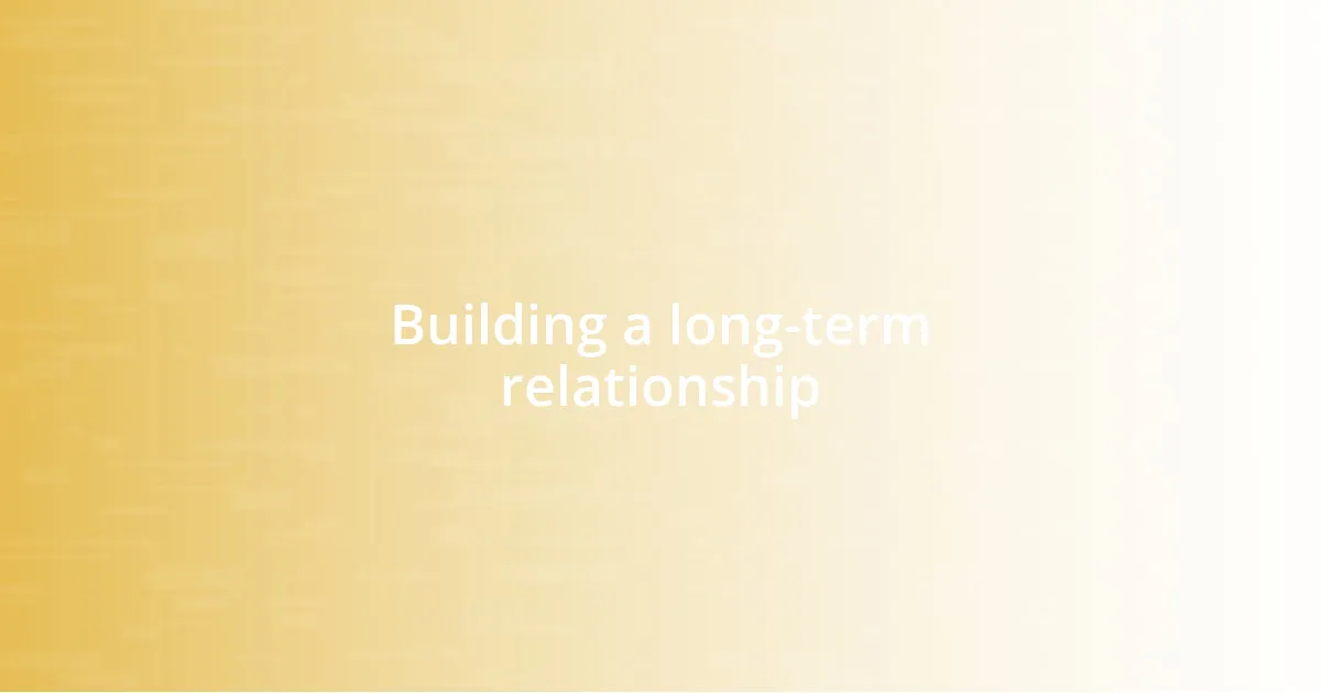 Building a long-term relationship