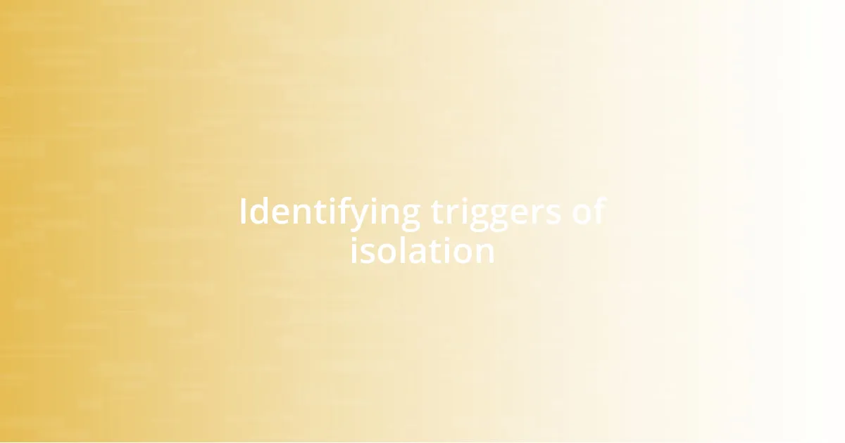 Identifying triggers of isolation