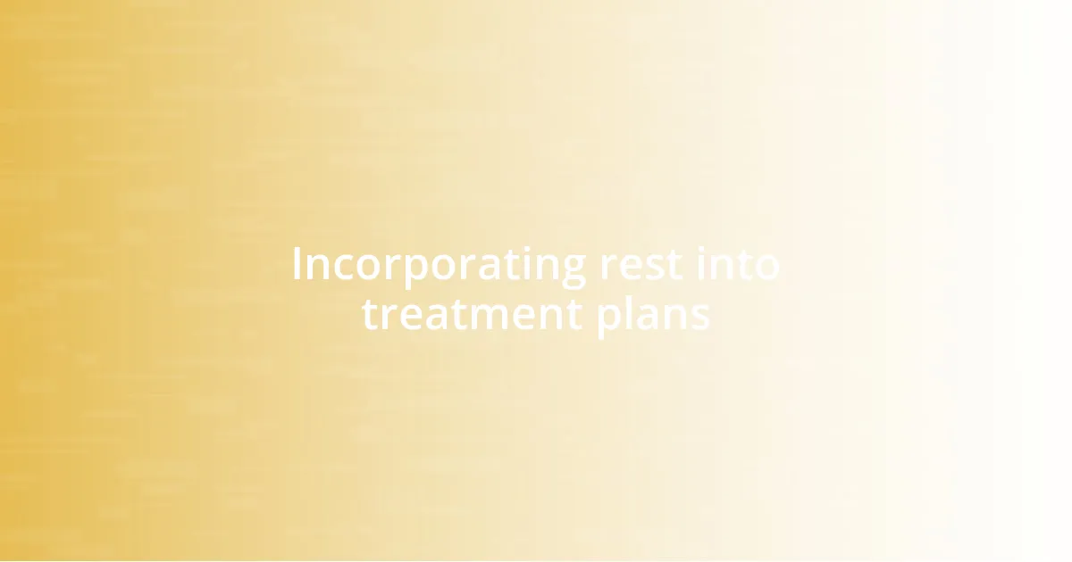 Incorporating rest into treatment plans