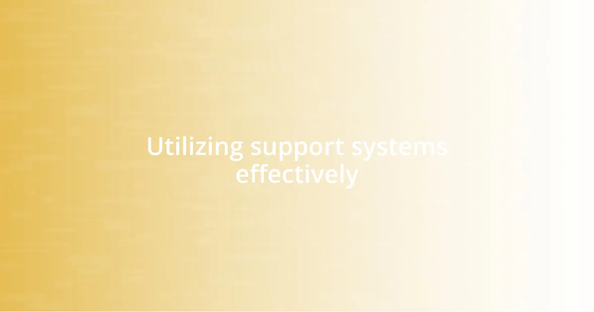 Utilizing support systems effectively