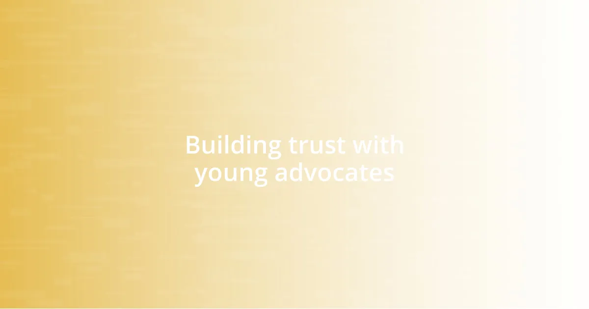 Building trust with young advocates