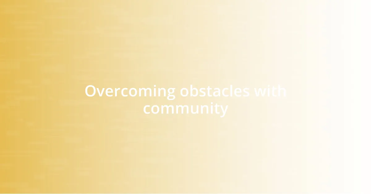 Overcoming obstacles with community