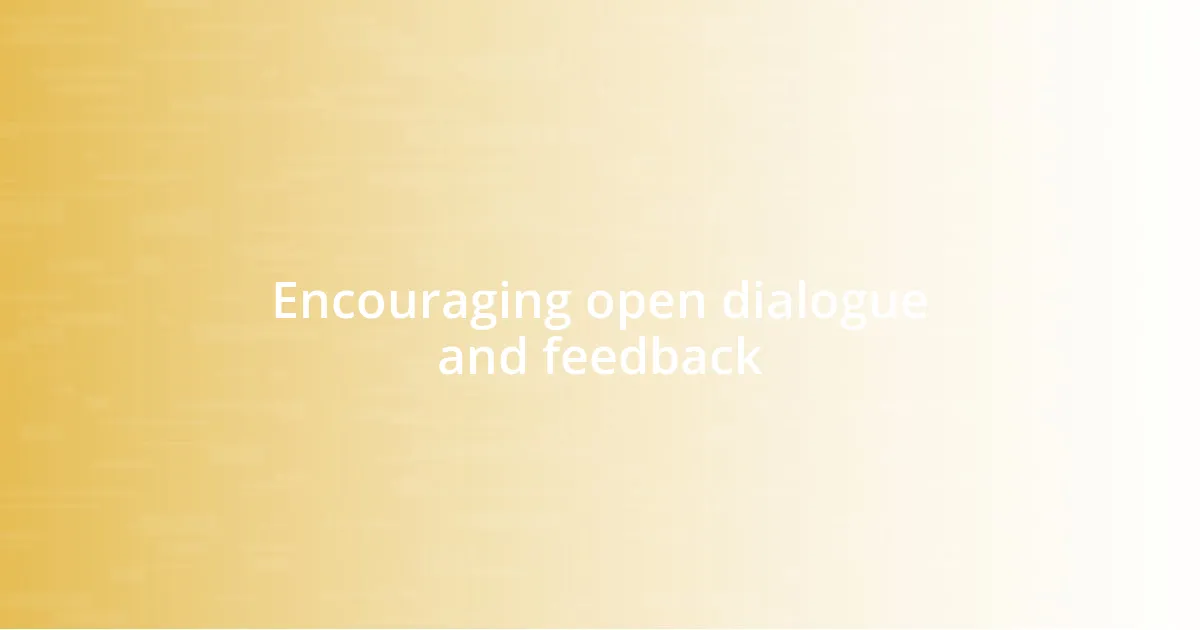 Encouraging open dialogue and feedback