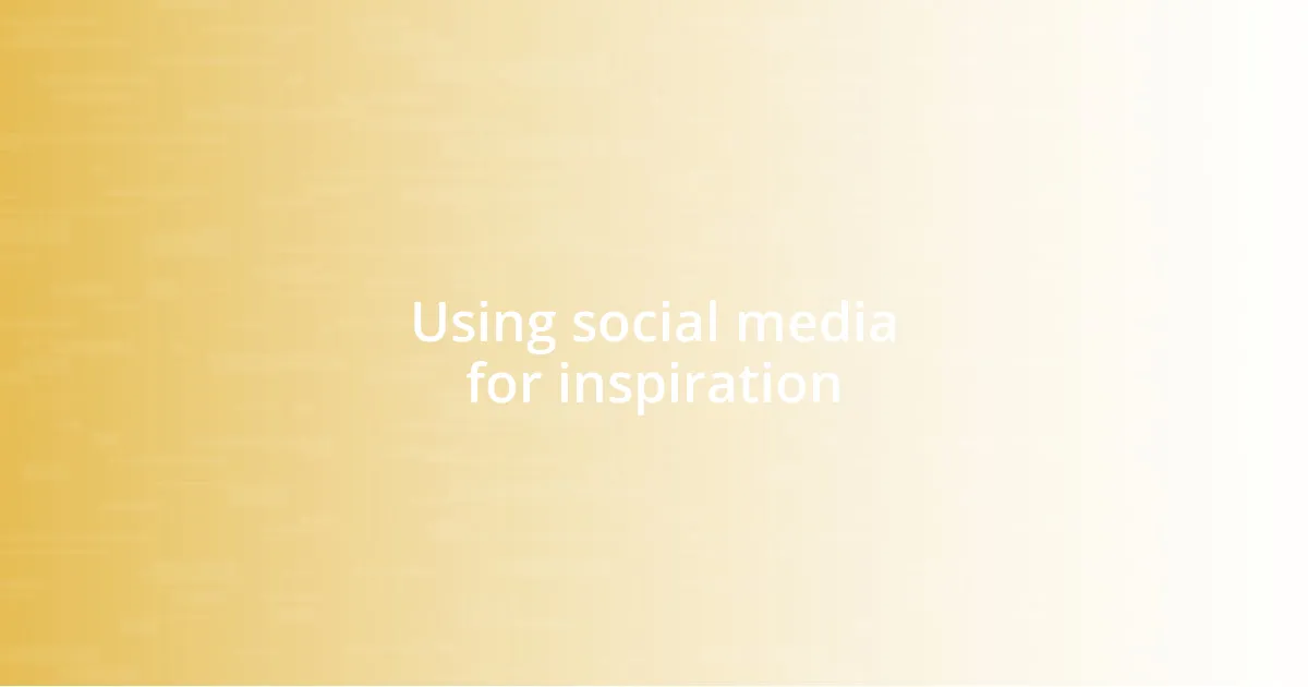 Using social media for inspiration