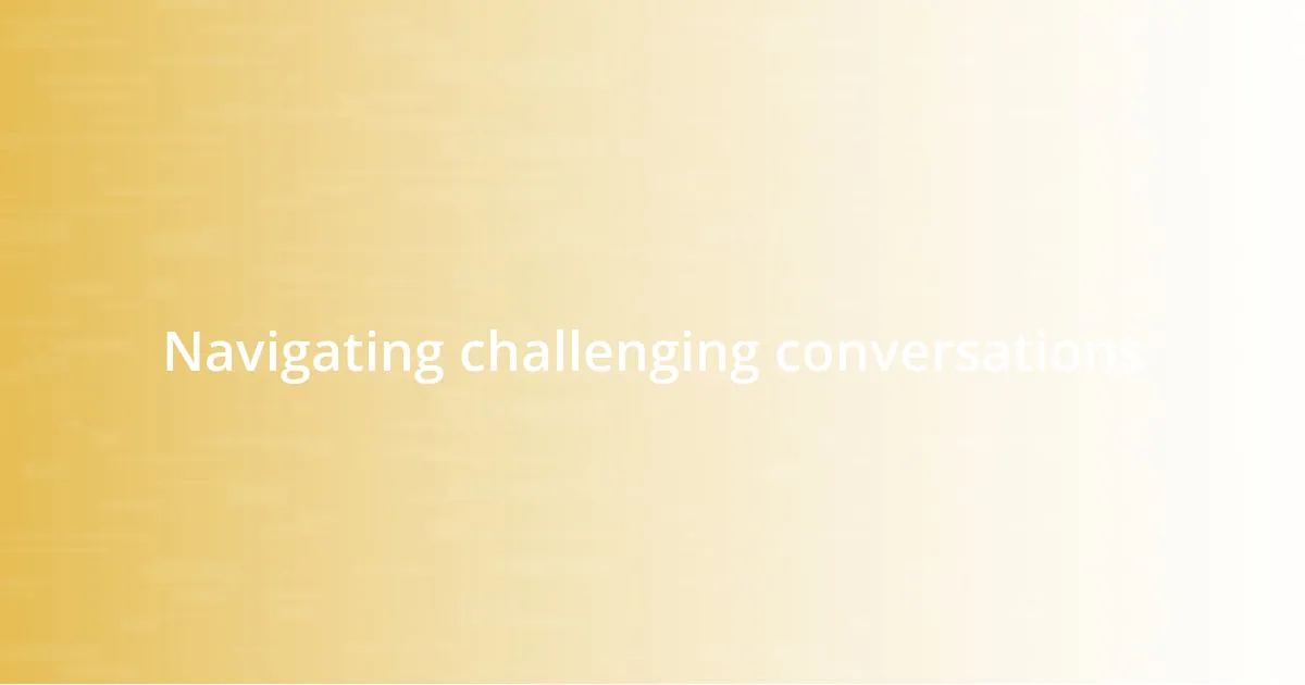 Navigating challenging conversations