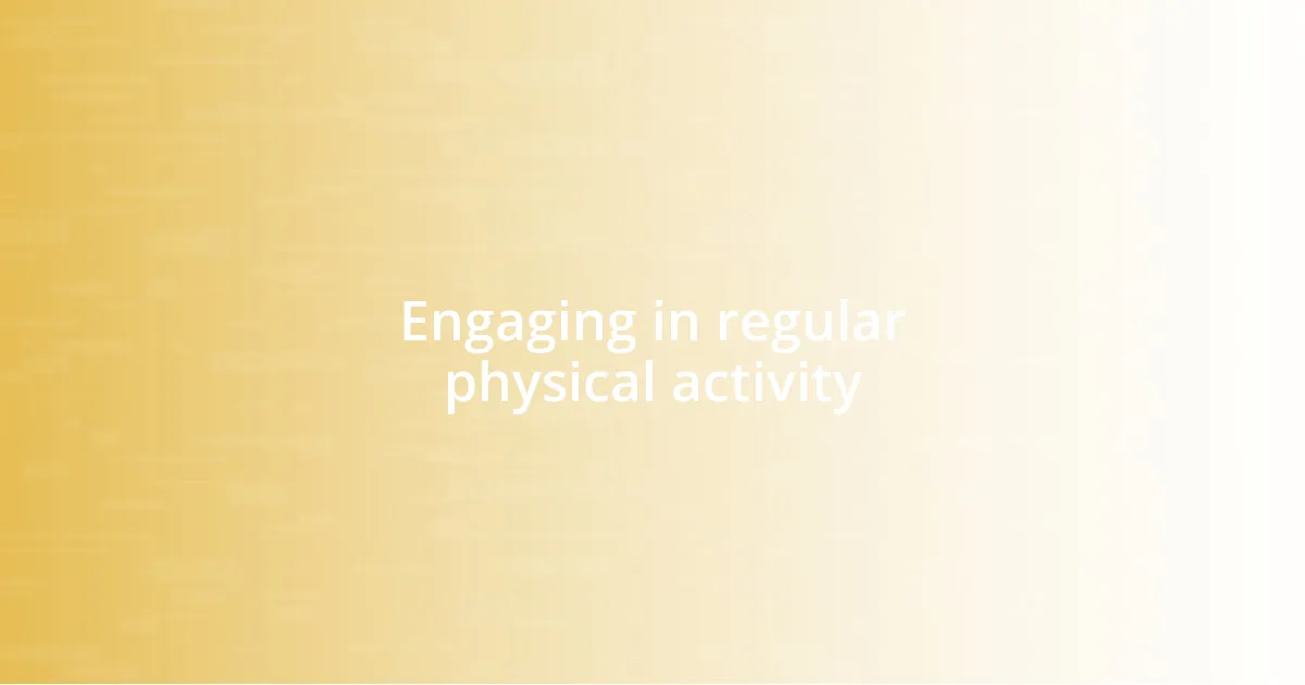 Engaging in regular physical activity