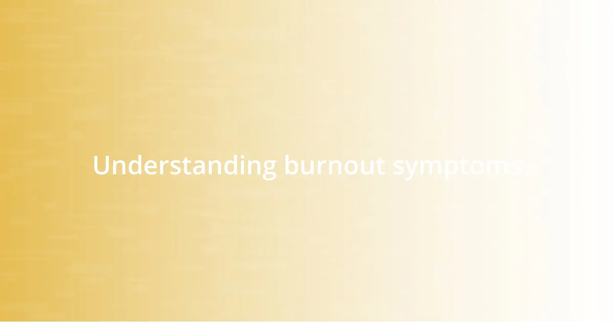 Understanding burnout symptoms