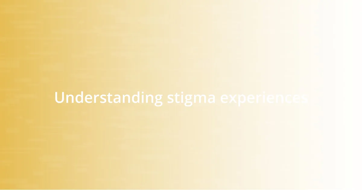 Understanding stigma experiences