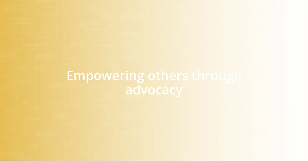 Empowering others through advocacy