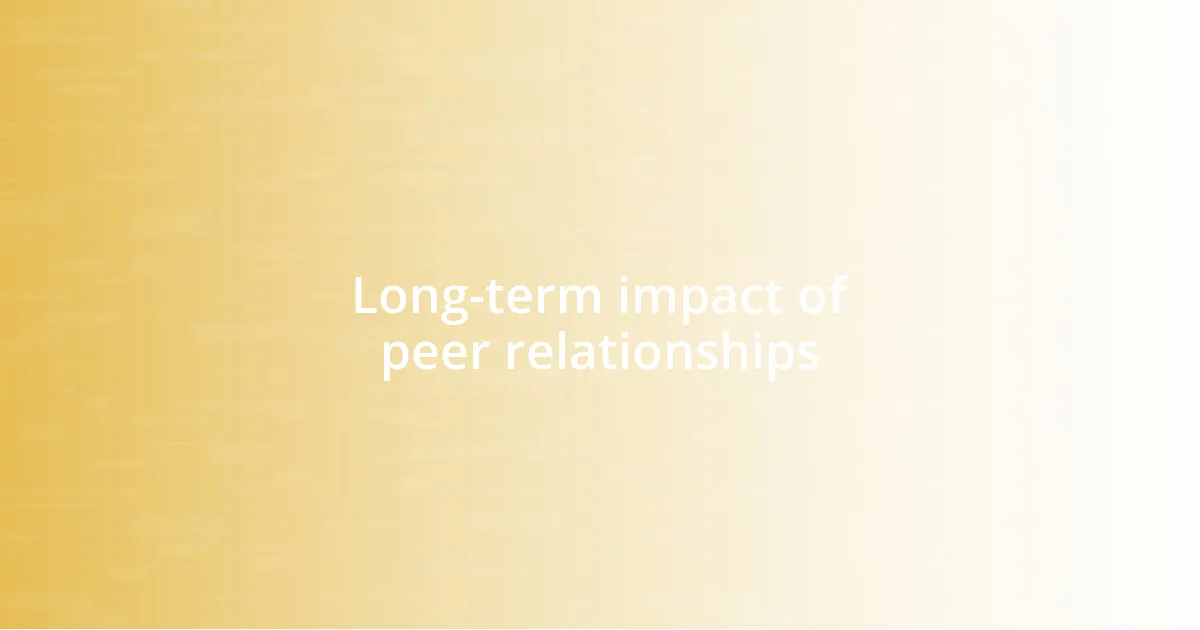 Long-term impact of peer relationships