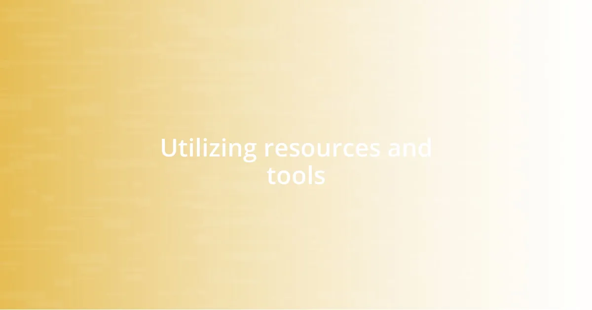 Utilizing resources and tools