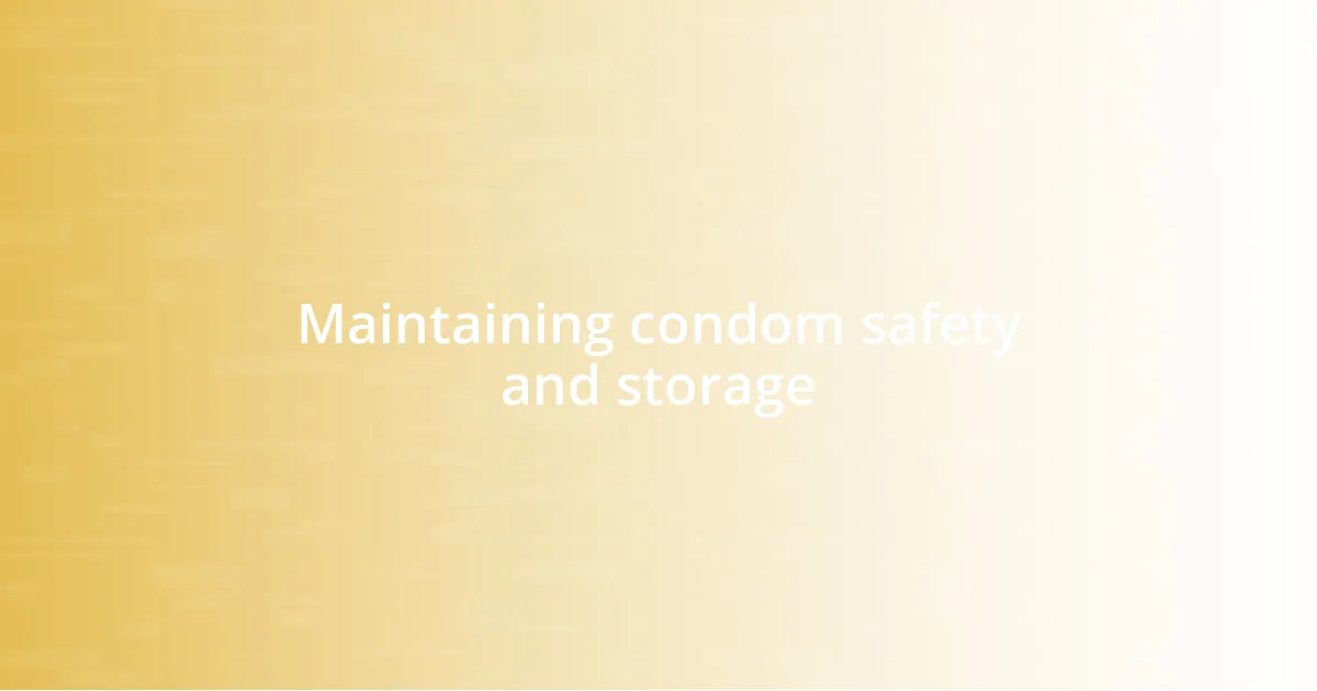 Maintaining condom safety and storage