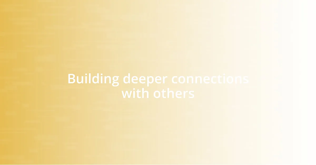 Building deeper connections with others