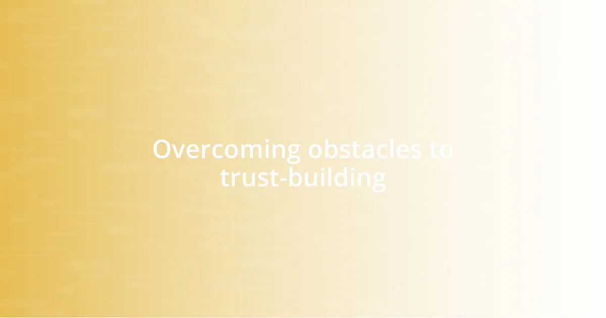 Overcoming obstacles to trust-building