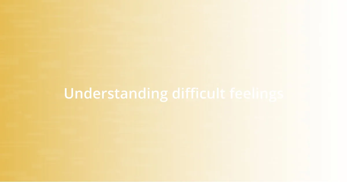 Understanding difficult feelings