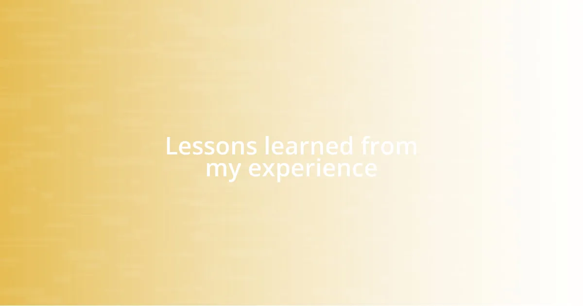 Lessons learned from my experience