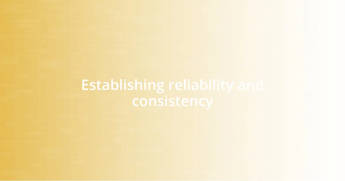 Establishing reliability and consistency