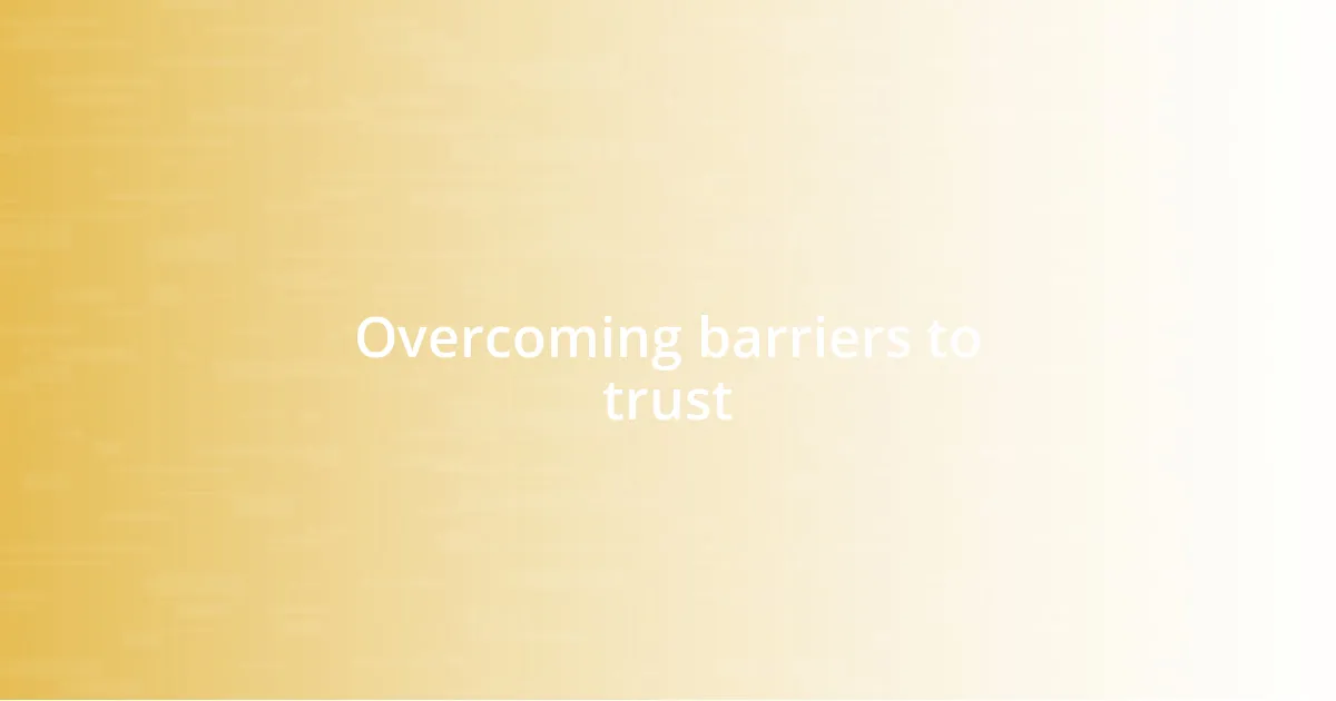 Overcoming barriers to trust