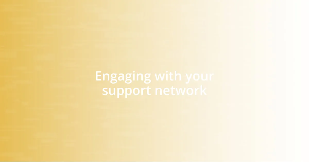 Engaging with your support network