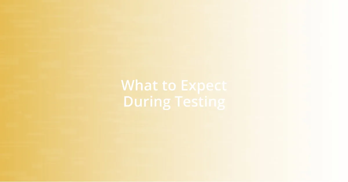 What to Expect During Testing