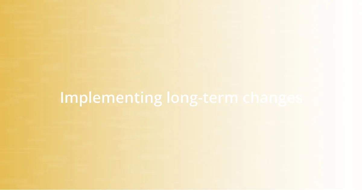 Implementing long-term changes