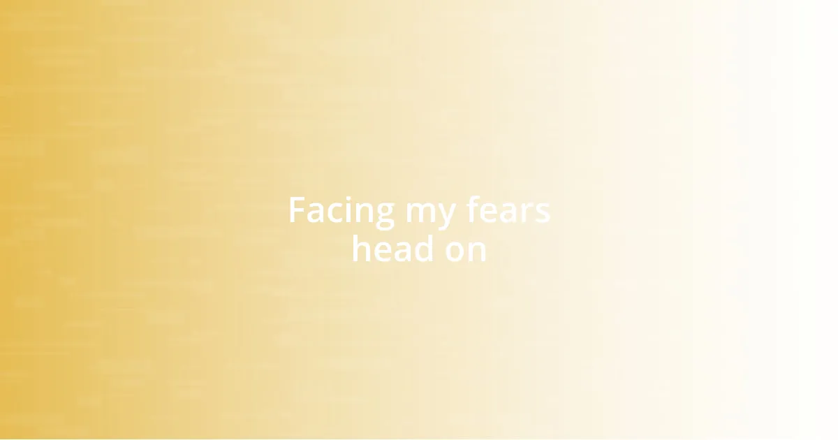 Facing my fears head on