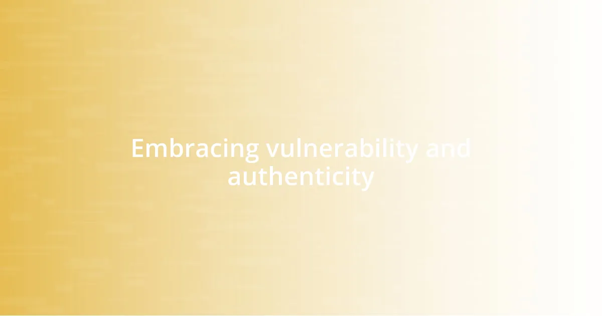 Embracing vulnerability and authenticity