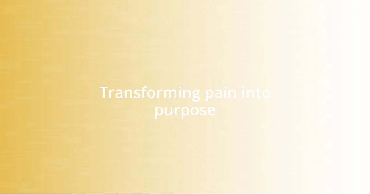 Transforming pain into purpose