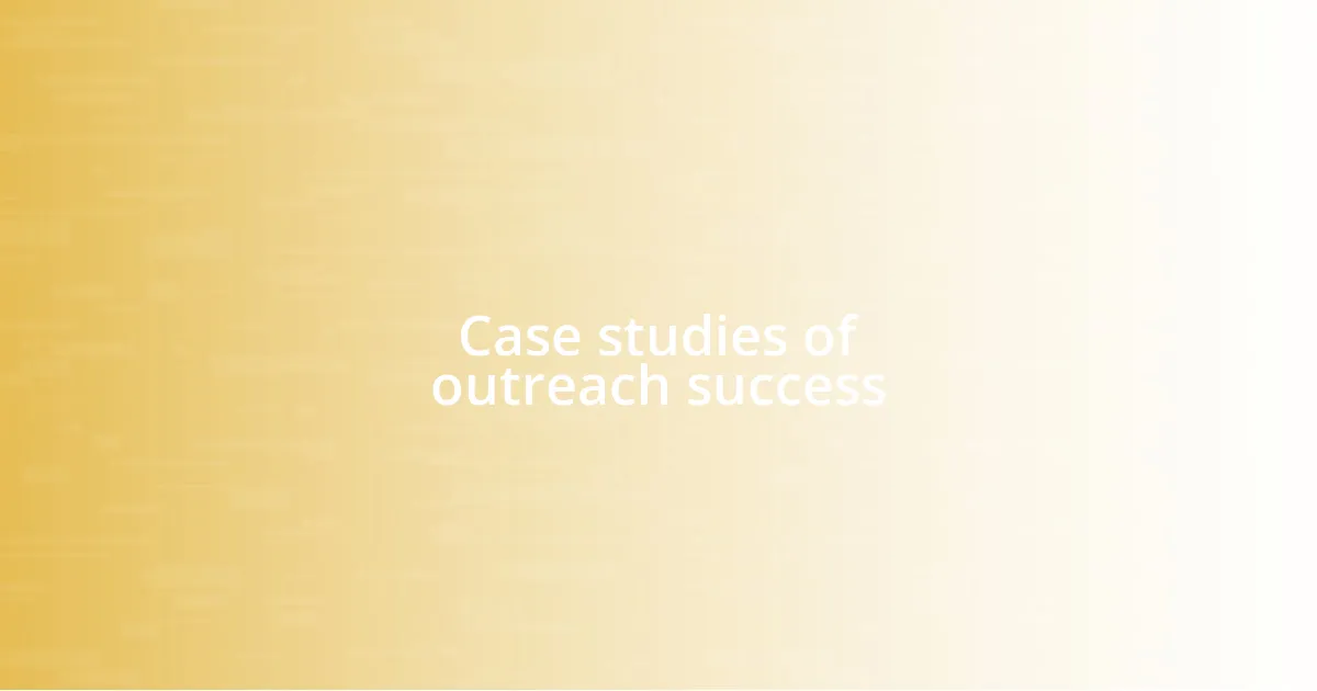 Case studies of outreach success