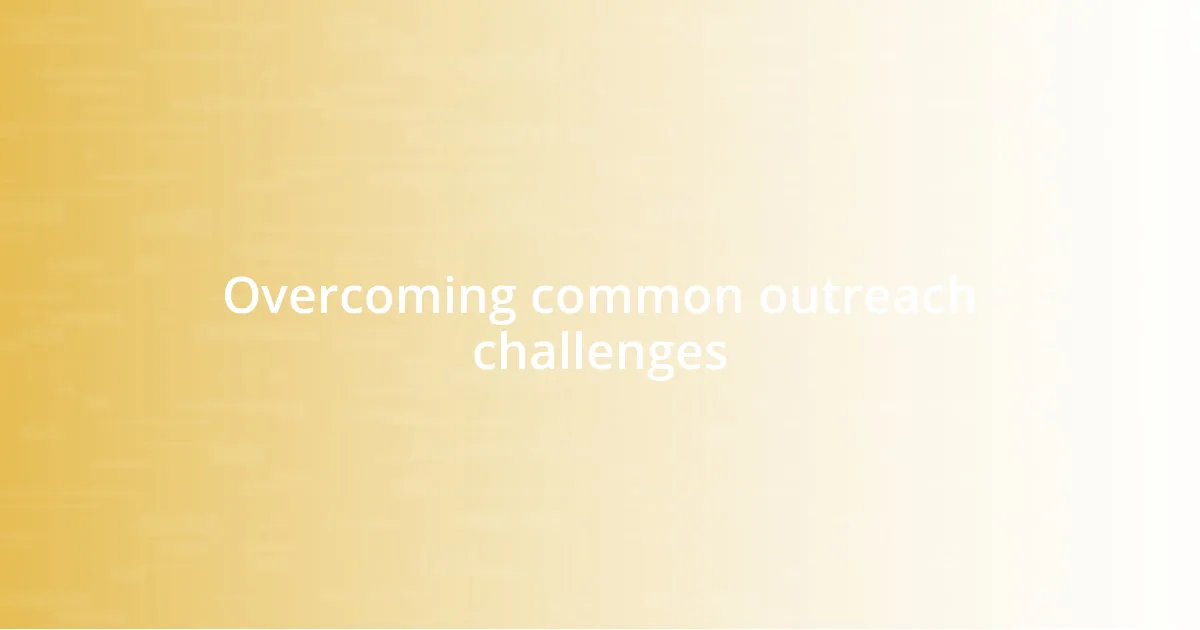 Overcoming common outreach challenges