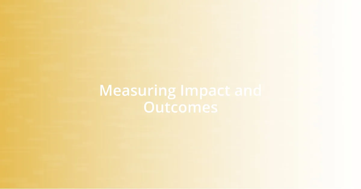 Measuring Impact and Outcomes