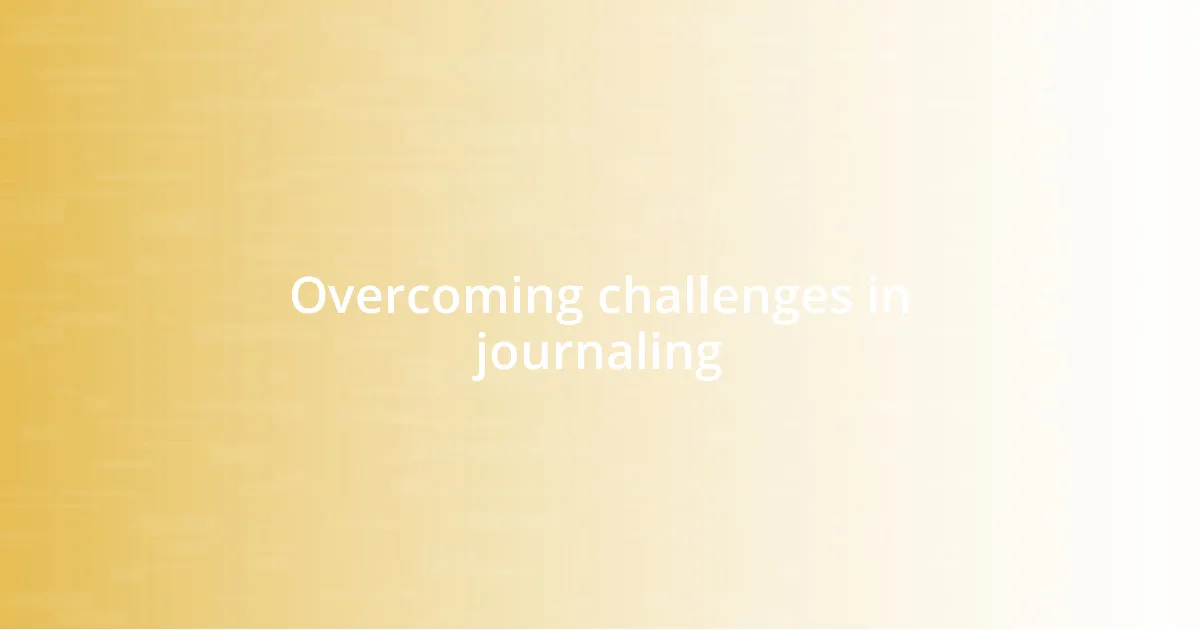 Overcoming challenges in journaling